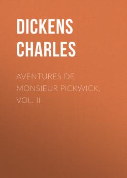 Читать Aventures de Monsieur Pickwick, Vol. II - Чарльз Диккенс