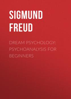 Читать Dream Psychology: Psychoanalysis for Beginners - Sigmund Freud