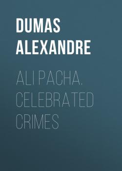 Читать Ali Pacha. Celebrated Crimes  - Dumas Alexandre
