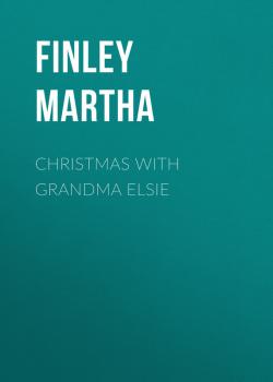 Читать Christmas with Grandma Elsie - Finley Martha