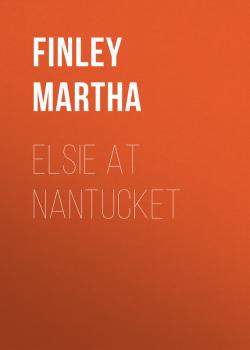 Читать Elsie at Nantucket - Finley Martha