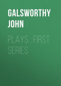 Читать Plays : First Series - Galsworthy John