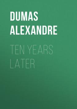 Читать Ten Years Later - Dumas Alexandre