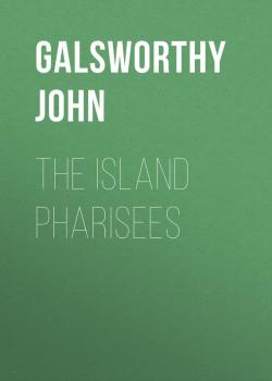 Читать The Island Pharisees - Galsworthy John