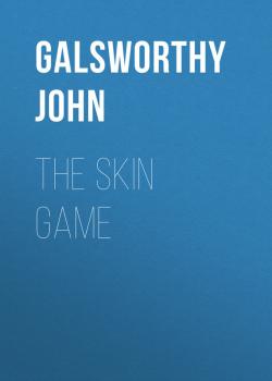 Читать The Skin Game  - Galsworthy John