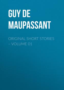 Читать Original Short Stories – Volume 01 - Guy de Maupassant
