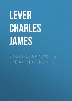 Читать Sir Jasper Carew: His Life and Experience - Lever Charles James