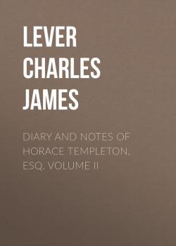 Читать Diary And Notes Of Horace Templeton, Esq. Volume II - Lever Charles James
