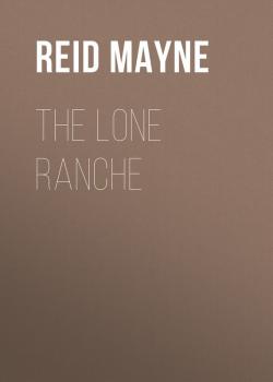 Читать The Lone Ranche - Reid Mayne