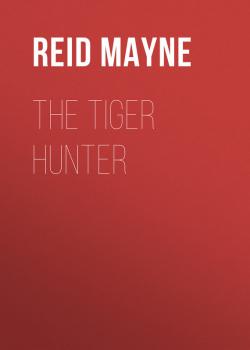 Читать The Tiger Hunter - Reid Mayne