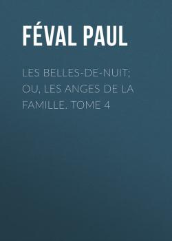 Читать Les belles-de-nuit; ou, les anges de la famille. tome 4 - Féval Paul