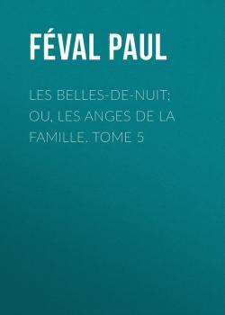 Читать Les belles-de-nuit; ou, les anges de la famille. tome 5 - Féval Paul