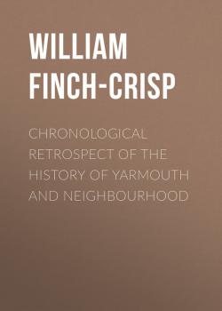 Читать Chronological Retrospect of the History of Yarmouth and Neighbourhood - William Finch-Crisp