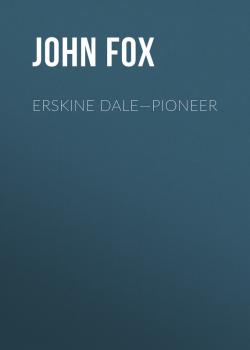 Читать Erskine Dale—Pioneer - John Fox
