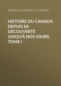 Читать Histoire du Canada depuis sa découverte jusqu'à nos jours. Tome I - Garneau François-Xavier