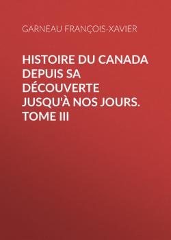 Читать Histoire du Canada depuis sa découverte jusqu'à nos jours. Tome III - Garneau François-Xavier