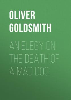 Читать An Elegy on the Death of a Mad Dog - Oliver Goldsmith