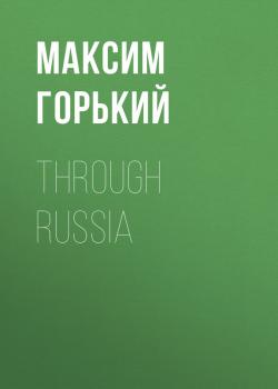 Читать Through Russia - Максим Горький