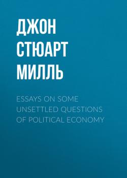 Читать Essays on some unsettled Questions of Political Economy - Джон Стюарт Милль