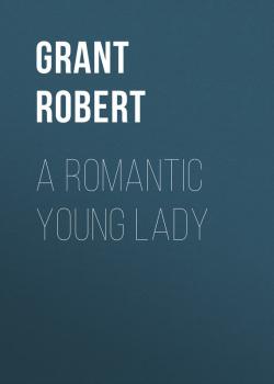 Читать A Romantic Young Lady - Grant Robert