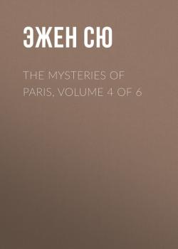 Читать The Mysteries of Paris, Volume 4 of 6 - Эжен Сю