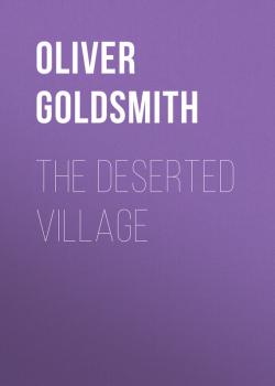 Читать The Deserted Village - Oliver Goldsmith