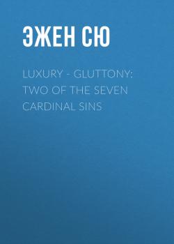 Читать Luxury - Gluttony: Two of the Seven Cardinal Sins - Эжен Сю
