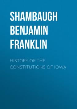 Читать History of the Constitutions of Iowa - Shambaugh Benjamin Franklin