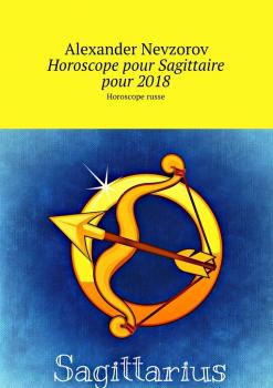 Читать Horoscope pour Sagittaire pour 2018. Horoscope russe - Alexander Nevzorov
