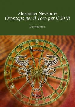 Читать Oroscopo per il Toro per il 2018. Oroscopo russo - Alexander Nevzorov