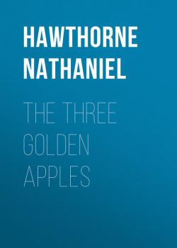 Читать The Three Golden Apples - Hawthorne Nathaniel