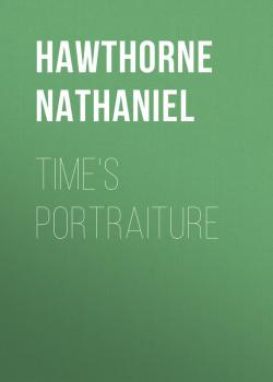 Читать Time's Portraiture - Hawthorne Nathaniel