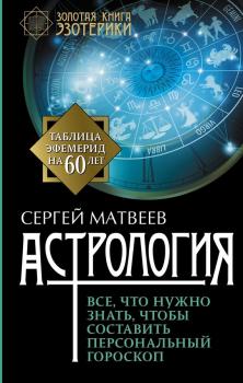 Читать Астрология. Все, что нужно знать, чтобы составить персональный гороскоп - Сергей Матвеев