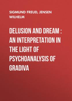 Читать Delusion and Dream : an Interpretation in the Light of Psychoanalysis of Gradiva - Sigmund Freud