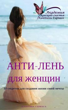 Читать Анти-Лень для женщин. 10 секретов для создания жизни своей мечты - Алевтина Сергеевна Гарнага