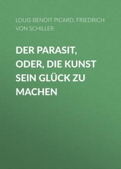 Читать Der Parasit, oder, die Kunst sein Glück zu machen - Friedrich von Schiller