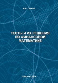 Читать Тесты и их решения по финансовой математике - М. Сихов