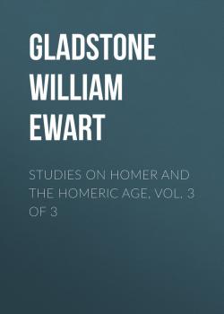 Читать Studies on Homer and the Homeric Age, Vol. 3 of 3 - Gladstone William Ewart