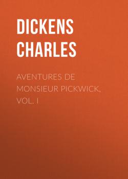 Читать Aventures de Monsieur Pickwick, Vol. I - Чарльз Диккенс