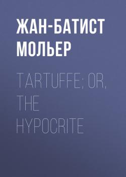 Читать Tartuffe; Or, The Hypocrite - Жан-Батист Мольер