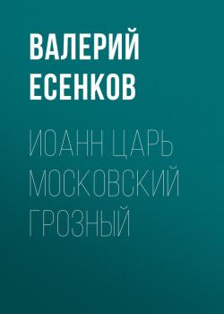 Читать Иоанн царь московский Грозный - Валерий Есенков