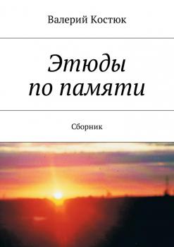 Читать Этюды по памяти. Сборник - Валерий Костюк