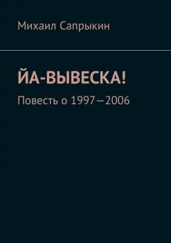 Читать Йа-вывеска! Повесть о 1997—2006 - Михаил Сапрыкин