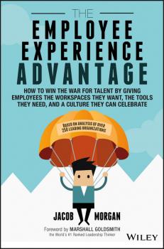 Читать The Employee Experience Advantage. How to Win the War for Talent by Giving Employees the Workspaces they Want, the Tools they Need, and a Culture They Can Celebrate - Marshall Goldsmith