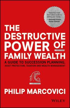 Читать The Destructive Power of Family Wealth. A Guide to Succession Planning, Asset Protection, Taxation and Wealth Management - Philip  Marcovici