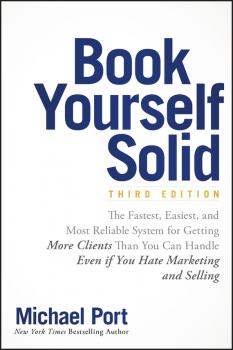 Читать Book Yourself Solid. The Fastest, Easiest, and Most Reliable System for Getting More Clients Than You Can Handle Even if You Hate Marketing and Selling - Michael  Port