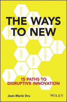 Читать The Ways to New. 15 Paths to Disruptive Innovation - Jean-Marie Dru