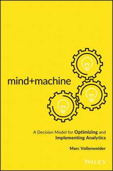 Читать Mind+Machine. A Decision Model for Optimizing and Implementing Analytics - Marc  Vollenweider