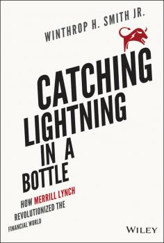 Читать Catching Lightning in a Bottle. How Merrill Lynch Revolutionized the Financial World - Winthrop Smith H.