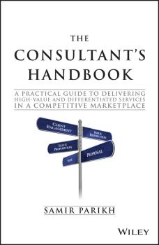 Читать The Consultant's Handbook. A Practical Guide to Delivering High-value and Differentiated Services in a Competitive Marketplace - Samir  Parikh